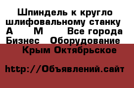 Шпиндель к кругло шлифовальному станку 3А151, 3М151. - Все города Бизнес » Оборудование   . Крым,Октябрьское